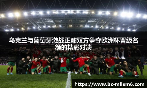 乌克兰与葡萄牙激战正酣双方争夺欧洲杯晋级名额的精彩对决