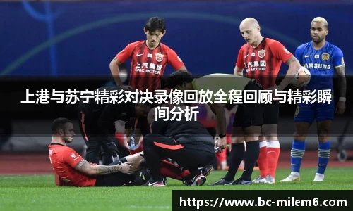 上港与苏宁精彩对决录像回放全程回顾与精彩瞬间分析