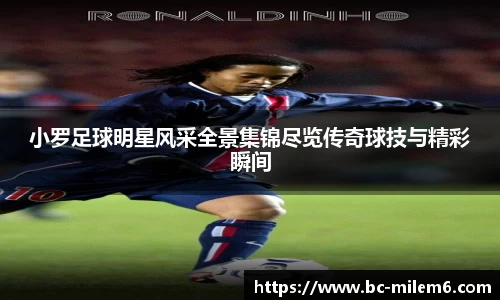 小罗足球明星风采全景集锦尽览传奇球技与精彩瞬间